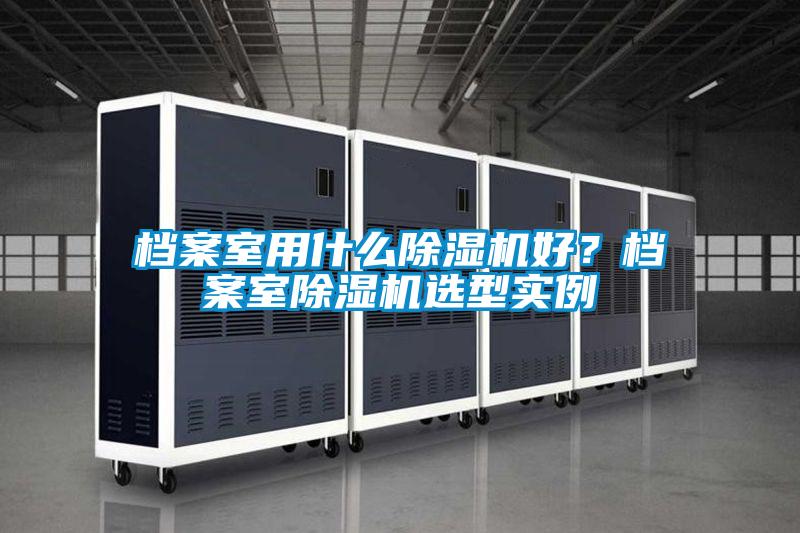 档案室用什么91抖音免费看片好？档案室91抖音免费看片选型实例