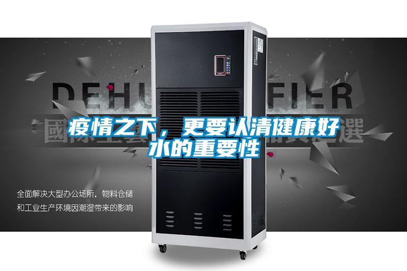 疫情之下，更要认清健康好水的重要性