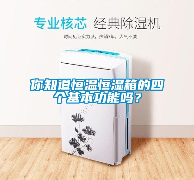 你知道恒温恒湿箱的四个基本功能吗？