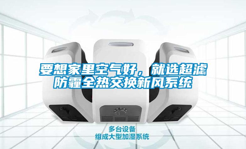 要想家里空气好，就选超滤防霾全热交换新风系统