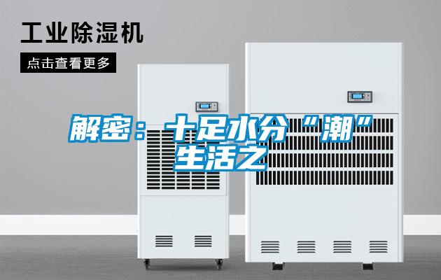 解密：十足水分“潮”生活之