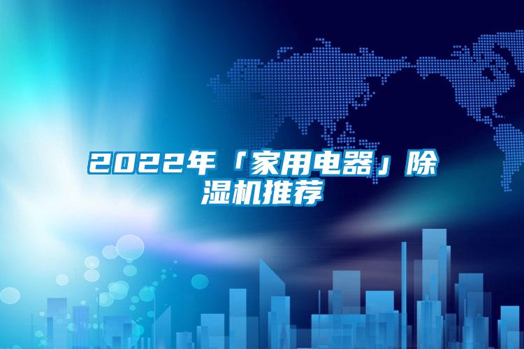 2022年「家用电器」91抖音免费看片推荐