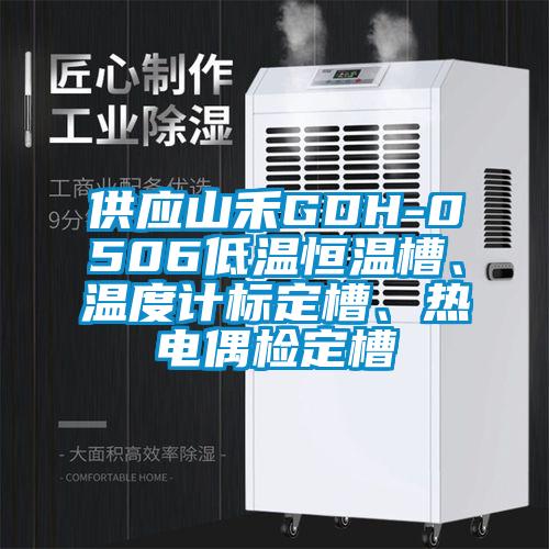 供应山禾GDH-0506低温恒温槽、温度计标定槽、热电偶检定槽