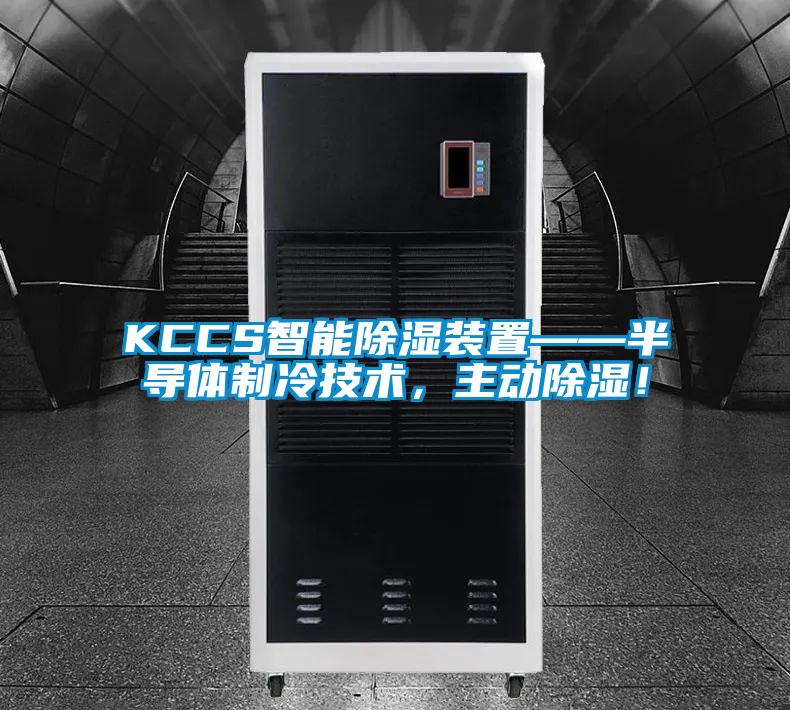 KCCS智能除湿装置——半导体制冷技术，主动除湿！