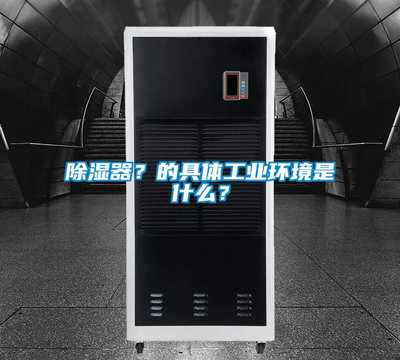除湿器？的具体工业环境是什么？