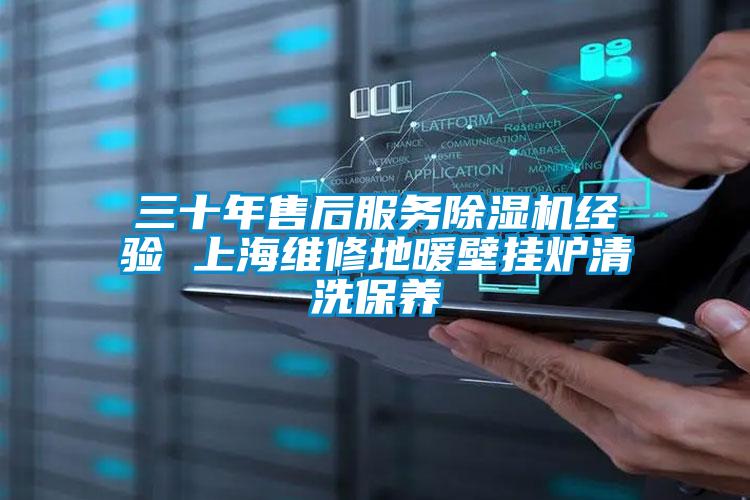 三十年售后服务91抖音免费看片经验 上海维修地暖壁挂炉清洗保养
