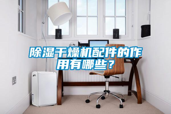 除湿干燥机配件的作用有哪些？
