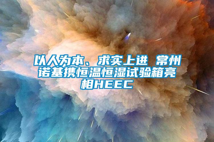 以人为本、求实上进 常州诺基携恒温恒湿试验箱亮相HEEC