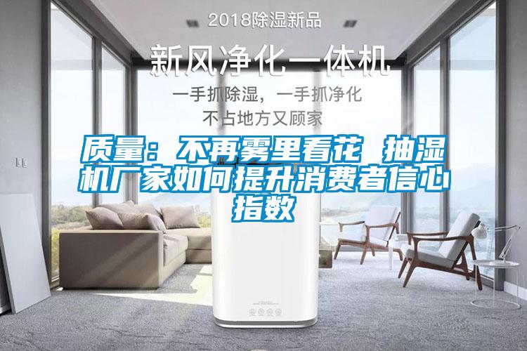 质量：不再雾里看花 抽湿机厂家如何提升消费者信心指数