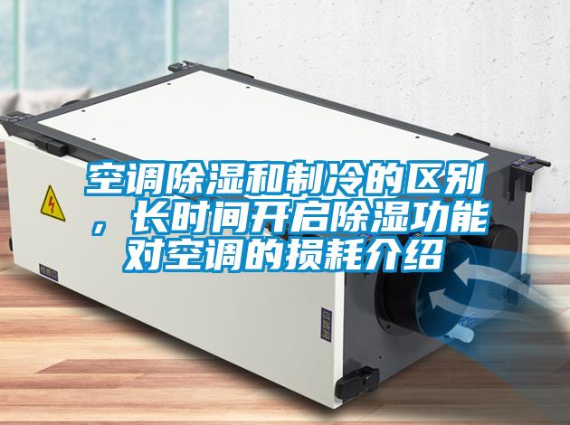 空调除湿和制冷的区别，长时间开启除湿功能对空调的损耗介绍