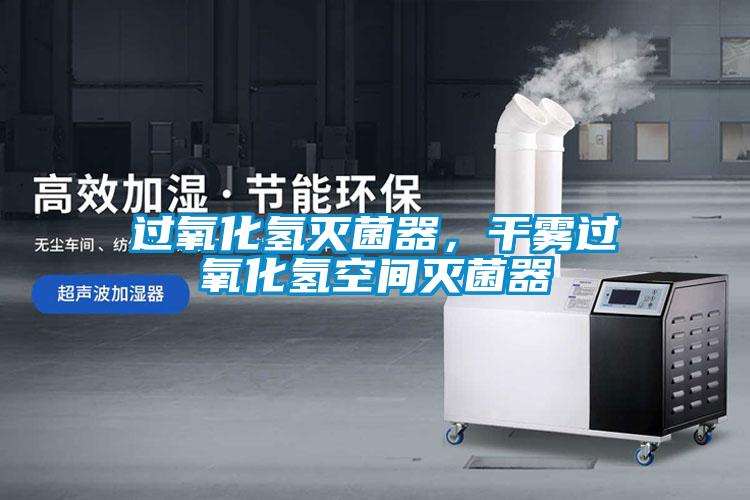 过氧化氢灭菌器，干雾过氧化氢空间灭菌器