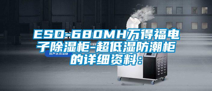 ESD-680MH万得福电子除湿柜-超低湿防潮柜的详细资料：