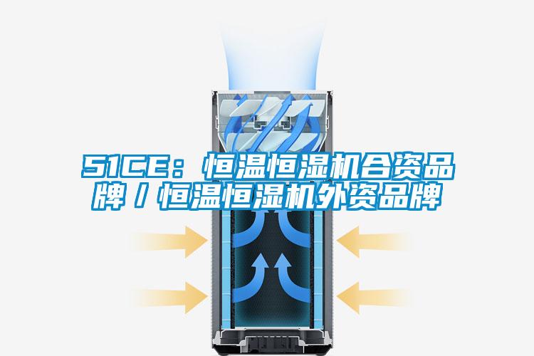 51CE：恒温恒湿机合资品牌／恒温恒湿机外资品牌