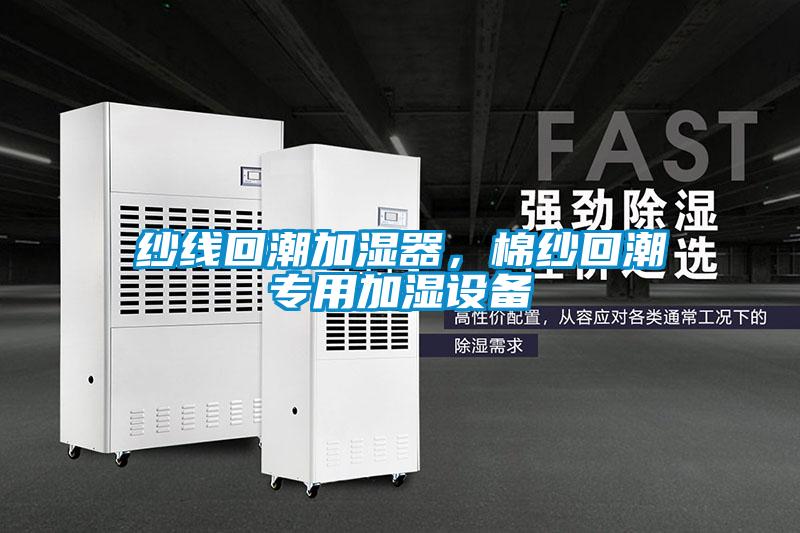 纱线回潮加湿器，棉纱回潮专用加湿设备