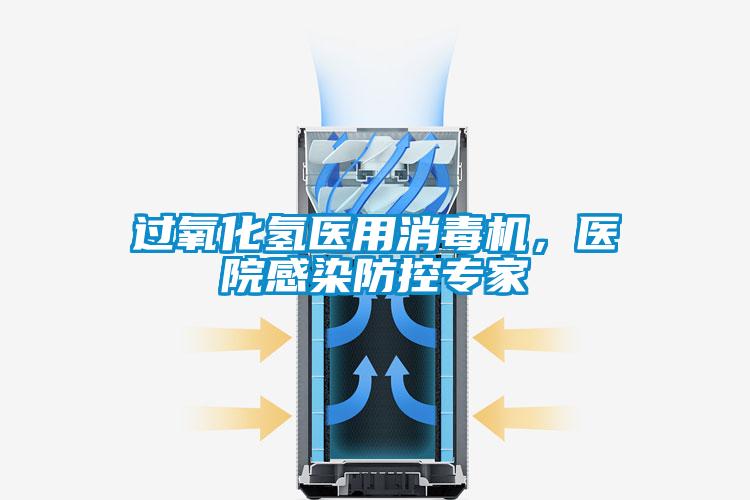 过氧化氢医用消毒机，医院感染防控专家