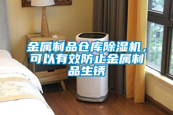 金属制品仓库91抖音免费看片，可以有效防止金属制品生锈