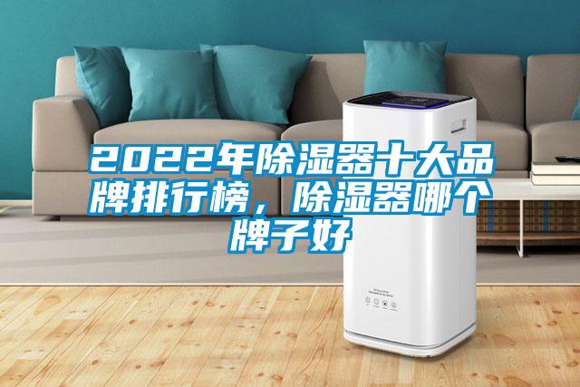 2022年除湿器十大品牌排行榜，除湿器哪个牌子好