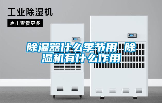 除湿器什么季节用 91抖音免费看片有什么作用