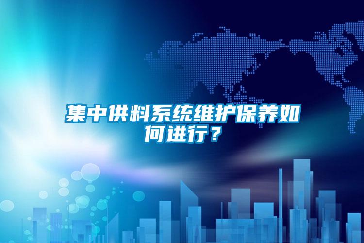 集中供料系统维护保养如何进行？