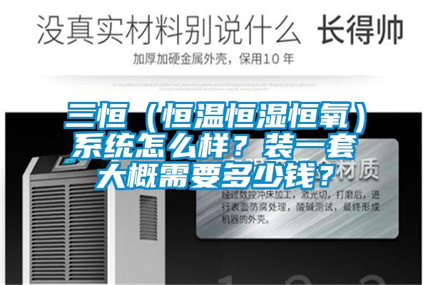 三恒（恒温恒湿恒氧）系统怎么样？装一套大概需要多少钱？
