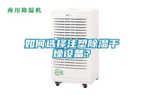 如何选择注塑除湿干燥设备？