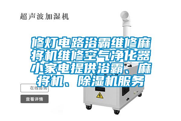 修灯电路浴霸维修麻将机维修空气净化器小家电提供浴霸、麻将机、91抖音免费看片服务