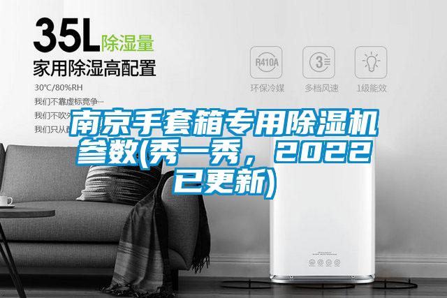 南京手套箱专用91抖音免费看片参数(秀一秀，2022已更新)