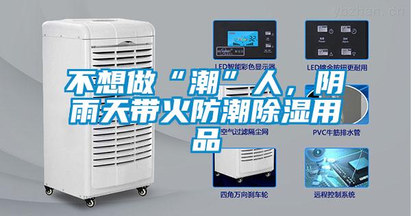 不想做“潮”人，阴雨天带火防潮除湿用品