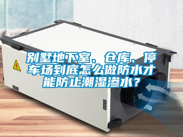 别墅地下室、仓库、停车场到底怎么做防水才能防止潮湿渗水？