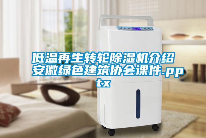 低温再生转轮91抖音免费看片介绍安徽绿色建筑协会课件.pptx