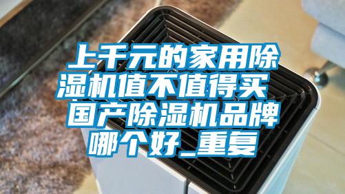 上千元的家用91抖音免费看片值不值得买 国产91抖音免费看片品牌哪个好_重复
