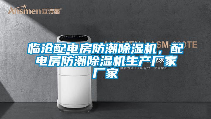 临沧配电房防潮91抖音免费看片，配电房防潮91抖音免费看片生产厂家厂家
