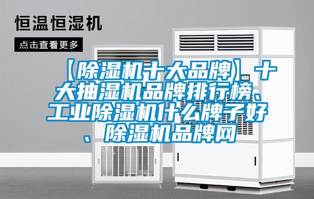 【91抖音免费看片十大品牌】十大抽湿机品牌排行榜、工业91抖音免费看片什么牌子好、91抖音免费看片品牌网