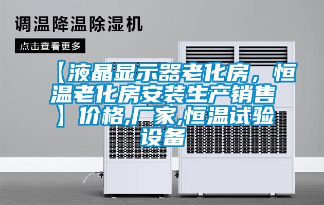 【液晶显示器老化房，恒温老化房安装生产销售】价格,厂家,恒温试验设备