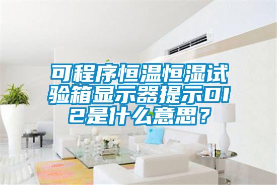 可程序恒温恒湿试验箱显示器提示DI2是什么意思？