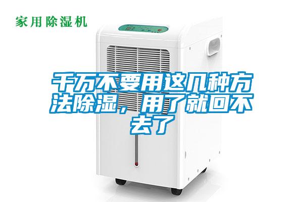 千万不要用这几种方法除湿，用了就回不去了