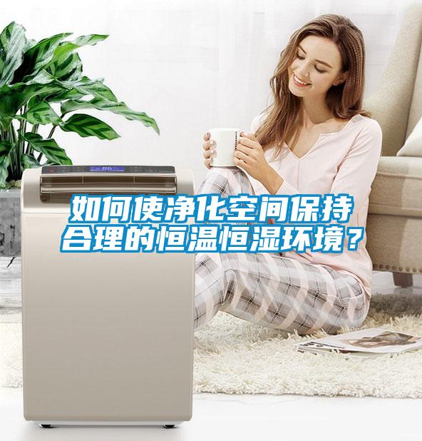 如何使净化空间保持合理的恒温恒湿环境？