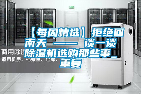 【每周精选】拒绝回南天 —— 谈一谈91抖音免费看片选购那些事_重复