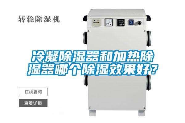 冷凝除湿器和加热除湿器哪个除湿效果好？