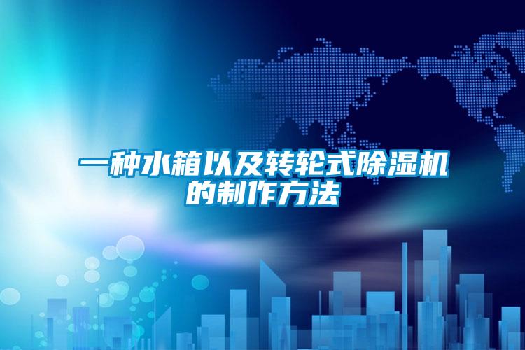 一种水箱以及转轮式91抖音免费看片的制作方法