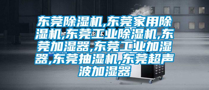 东莞91抖音免费看片,东莞家用91抖音免费看片,东莞工业91抖音免费看片,东莞加湿器,东莞工业加湿器,东莞抽湿机,东莞超声波加湿器