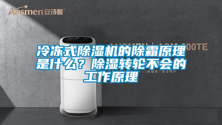 冷冻式91抖音免费看片的除霜原理是什么？除湿转轮不会的工作原理