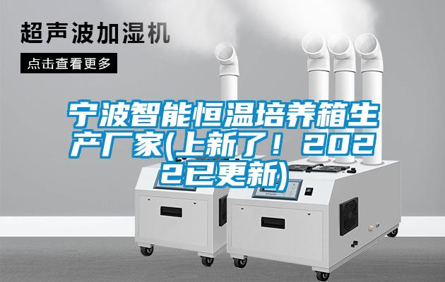 宁波智能恒温培养箱生产厂家(上新了！2022已更新)