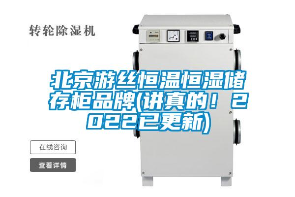 北京游丝恒温恒湿储存柜品牌(讲真的！2022已更新)