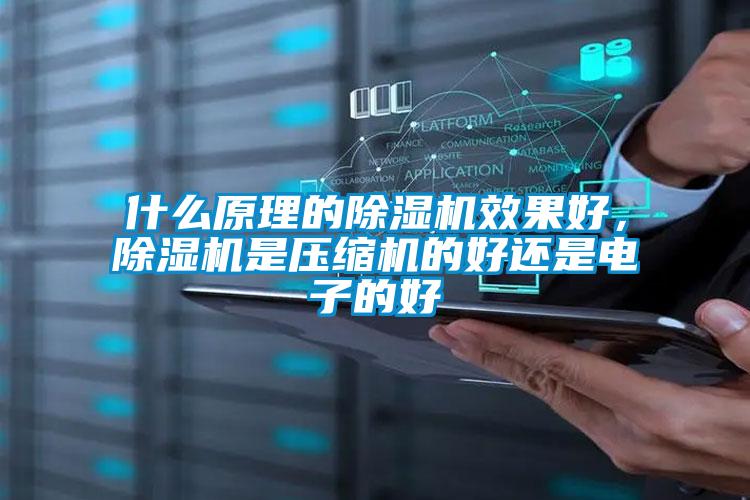 什么原理的91抖音免费看片效果好，91抖音免费看片是压缩机的好还是电子的好
