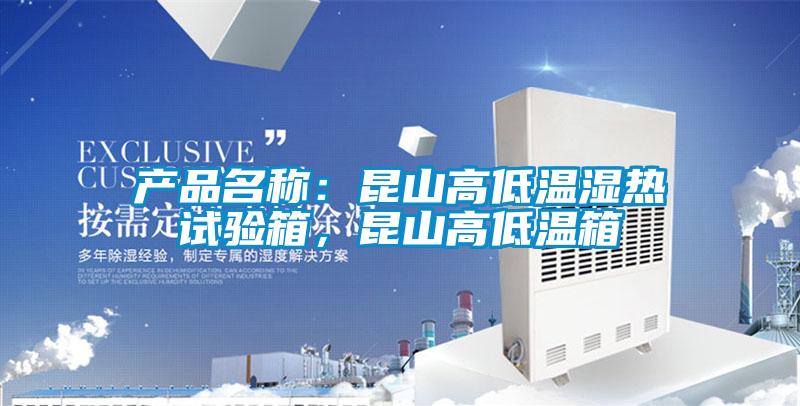 产品名称：昆山高低温湿热试验箱，昆山高低温箱