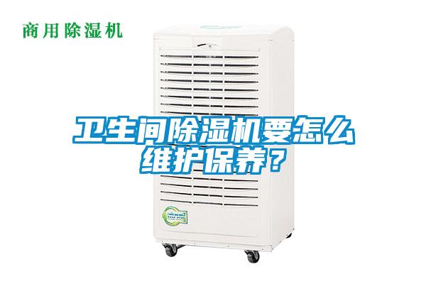 卫生间91抖音免费看片要怎么维护保养？