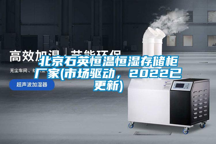 北京石英恒温恒湿存储柜厂家(市场驱动，2022已更新)