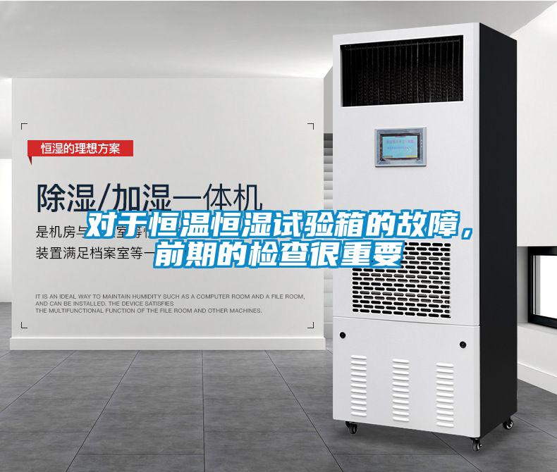 对于恒温恒湿试验箱的故障，前期的检查很重要