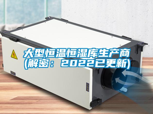 大型恒温恒湿库生产商(解密：2022已更新)